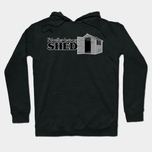 I’d rather be in my Shed. Hoodie